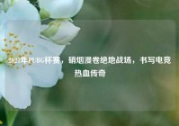 2021年PUBG杯赛，硝烟漫卷绝地战场，书写电竞热血传奇