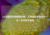 LOL盲僧逆风局翻盘攻略，从苟活拉扯到致命一击｜实战教学视频