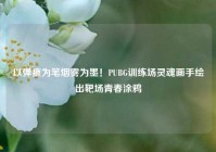 以弹痕为笔烟雾为墨！PUBG训练场灵魂画手绘出靶场青春涂鸦