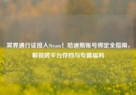 冥界通行证接入Steam！哈迪斯账号绑定全指南，解锁跨平台存档与专属福利