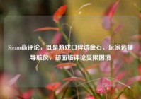 Steam高评论，既是游戏口碑试金石、玩家选择导航仪，却面临评论受限困境
