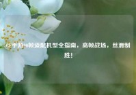 CF手游90帧适配机型全指南，高帧战场，丝滑制胜！