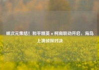 破次元集结！和平精英×柯南联动开启，海岛上演侦探对决
