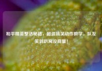 和平精英整活秘籍，超逗搞笑动作教学，队友笑到趴窝没商量！