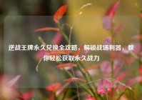 逆战王牌永久兑换全攻略，解锁战场利器，教你轻松获取永久战力