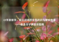 CF手游显学，指尖战场的全民共识与硬核传承——血条及子弹显示指南