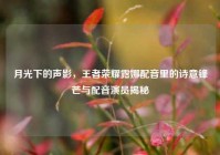 月光下的声影，王者荣耀露娜配音里的诗意锋芒与配音演员揭秘