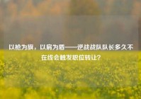以枪为旗，以肩为盾——逆战战队队长多久不在线会触发职位转让？