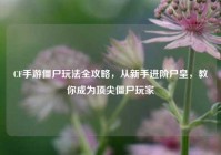 CF手游僵尸玩法全攻略，从新手进阶尸皇，教你成为顶尖僵尸玩家