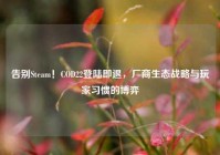 告别Steam！COD22登陆即退，厂商生态战略与玩家习惯的博弈