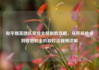和平精英团队竞技全程制胜攻略，从开局抢点到收官的全阶段打法视频详解