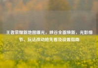 王者荣耀新地图曝光，峡谷全面焕新，光影细节、玩法改动抢先看及设置指南