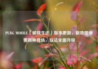 PUBG MOBILE「破晓生还」版本更新，新地图迷雾雨林登场，玩法全面升级