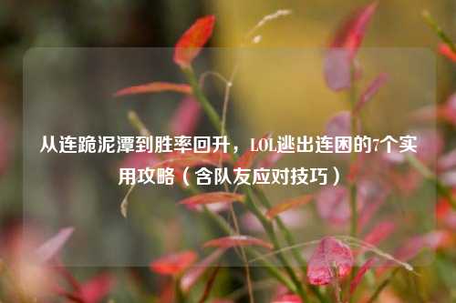 从连跪泥潭到胜率回升,LOL逃出连困的7个实用攻略(含队友应对技巧)