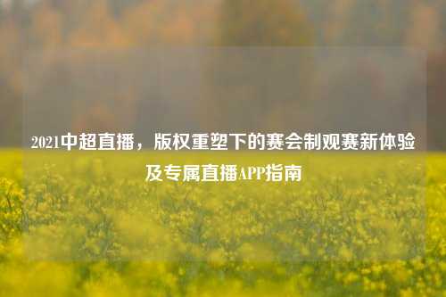 2021中超直播，版权重塑下的赛会制观赛新体验及专属直播APP指南