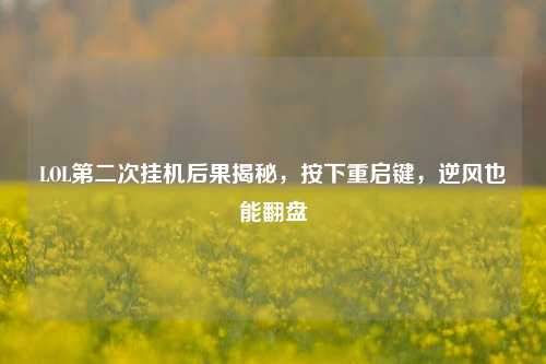 LOL第二次挂机后果揭秘，按下重启键，逆风也能翻盘