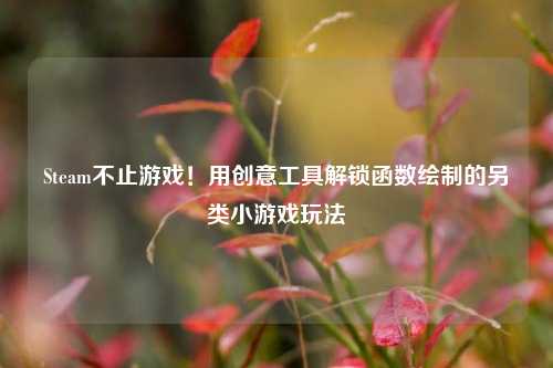 Steam不止游戏!用创意工具解锁函数绘制的另类小游戏玩法
