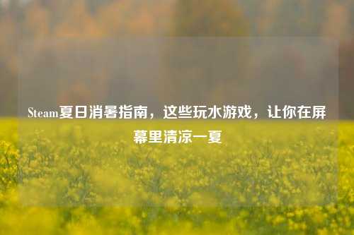 Steam夏日消暑指南，这些玩水游戏，让你在屏幕里清凉一夏