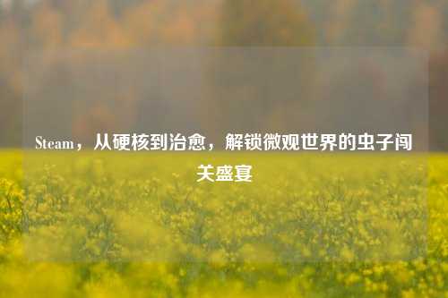 Steam，从硬核到治愈，解锁微观世界的虫子闯关盛宴