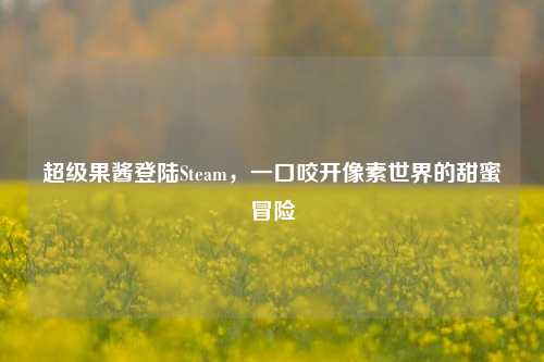 超级果酱登陆Steam,一口咬开像素世界的甜蜜冒险