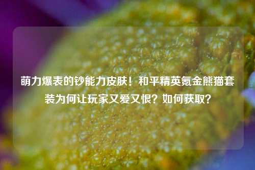 萌力爆表的钞能力皮肤！和平精英氪金熊猫套装为何让玩家又爱又恨？如何获取？